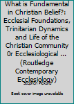 Paperback What is Fundamental in Christian Belief?: Ecclesial Foundations, Trinitarian Dynamics and Life of the Christian Community 0r Ecclesiological ... (Routledge Contemporary Ecclesiology) Book