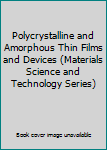 Hardcover Polycrystalline and Amorphous Thin Films and Devices (Materials Science and Technology Series) Book