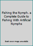Hardcover Fishing the Nymph. a Complete Guide to Fishing With Artificial Nymphs Book
