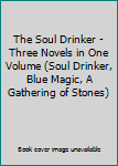 Hardcover The Soul Drinker - Three Novels in One Volume (Soul Drinker, Blue Magic, A Gathering of Stones) Book