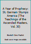 Hardcover A Year of Prophecy: St. Germain Stumps America (The Teachings of the Ascended Masters, Vol. 30) Book