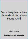 Hardcover Jesus Help Me: a New Prayerbook for a Very Young Child Book