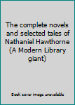 The complete novels and selected tales of Nathaniel Hawthorne (A Modern Library giant)