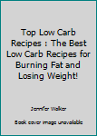Paperback Top Low Carb Recipes : The Best Low Carb Recipes for Burning Fat and Losing Weight! Book