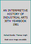 Unknown Binding AN INTERPRETIVE HISTORY OF INDUSTRIAL ARTS 30TH YEARBOOK 1981 Book
