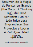 Resumen de la Magia de Pensar en Grande (the Magic of Thinking Big), de David Schwartz : Un M?todo ?nico para Engrandecer Sus Proyectos y Lograr el ?xito Que Usted Busca