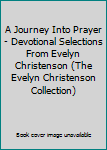 A Journey Into Prayer - Devotional Selections From Evelyn Christenson