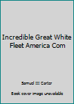 Hardcover Incredible Great White Fleet America Com Book