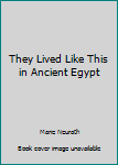 Paperback They Lived Like This in Ancient Egypt Book