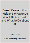 Paperback Breast Cancer: Your Risk and What to Do about It: Your Risk and What to Do about It Book