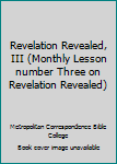 Hardcover Revelation Revealed, III (Monthly Lesson number Three on Revelation Revealed) Book