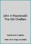 Paperback John A Macdonald: The Old Chieftain Book