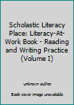 Unknown Binding Scholastic Literacy Place: Literacy-At-Work Book - Reading and Writing Practice (Volume I) Book