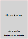 Please Say Yes - Book #59 of the Sweet Dreams