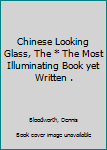 Hardcover Chinese Looking Glass, The * The Most Illuminating Book yet Written . Book