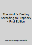The World's Destiny According to Prophecy - First Edition