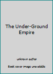 Unknown Binding The Under-Ground Empire Book