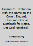 Paperback Ascenci?n : Notebook with the Name on the Cover, Elegant, Discreet, Official Notebook for Notes, Dot Grid Notebook, Book