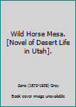 Hardcover Wild Horse Mesa. [Novel of Desert Life in Utah]. Book