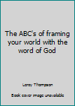 Paperback The ABC's of framing your world with the word of God Book