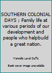 Hardcover SOUTHERN COLONIAL DAYS ; Family life at various periods of our development and people who helpbuild a great nation. Book