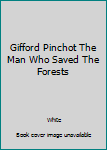 Hardcover Gifford Pinchot The Man Who Saved The Forests Book