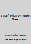 Hardcover 6 (Six) Plays By Henrik Ibsen Book