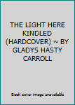 THE LIGHT HERE KINDLED (HARDCOVER) ~ BY GLADYS HASTY CARROLL