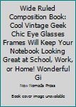 Wide Ruled Composition Book: Cool vintage geek chic eye glasses frames will keep your notebook looking great at school, work, or home! Wonderful gift ... frames! (Eyeglasses Composition Notebook)