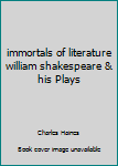 Hardcover immortals of literature william shakespeare & his Plays Book