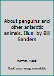 Hardcover About penguins and other antarctic animals. Illus. by Bill Sanders Book