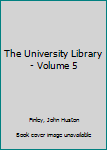 Hardcover The University Library - Volume 5 Book