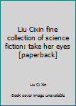 Paperback Liu Cixin fine collection of science fiction: take her eyes [paperback] Book