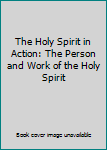 The Holy Spirit in Action: The Person and Work of the Holy Spirit