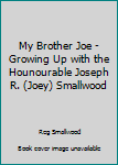 My Brother Joe - Growing Up with the Hounourable Joseph R. (Joey) Smallwood