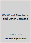 Hardcover We Would See Jesus and Other Sermons Book