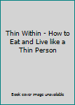 Hardcover Thin Within - How to Eat and Live like a Thin Person Book