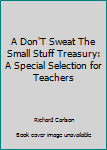A Don't Sweat the Small Stuff Treasury: A Special Selection for Teachers (Don't Sweat the Small Stuff (Hyperion))