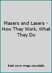Masers and Lasers - How They Work, What They Do