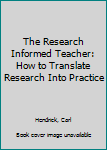 Hardcover The Research Informed Teacher: How to Translate Research Into Practice Book
