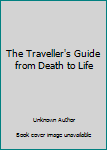Hardcover The Traveller's Guide from Death to Life Book