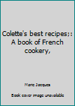 COLETTE'S BEST RECIPES, A Book of French Cookery