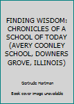 Hardcover FINDING WISDOM: CHRONICLES OF A SCHOOL OF TODAY (AVERY COONLEY SCHOOL, DOWNERS GROVE, ILLINOIS) Book