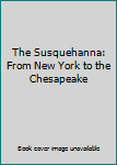 Hardcover The Susquehanna: From New York to the Chesapeake Book