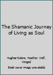 Paperback The Shamanic Journey of Living as Soul Book