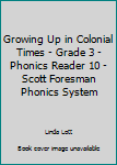 Paperback Growing Up in Colonial Times - Grade 3 - Phonics Reader 10 - Scott Foresman Phonics System Book