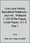 Live Love Hawks Basketball Notebook : Journal , Notepad ( 120 White Pages, Lined Paper, 6 X 9 Size )