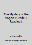 Unknown Binding The Mystery of the Magpie (Grade 3 Reading) Book