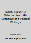 Unknown Binding Josiah Tucker, A Selection from His Economic and Political Writings Book