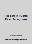 Unknown Binding Pepper: A Puerto Rican Mongoose Book